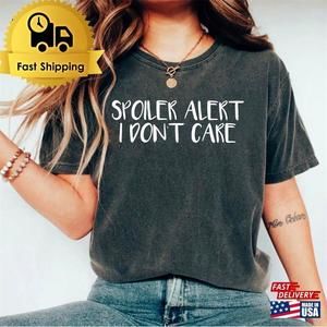 Spoiler Alert I Dont Care Shirt Quote Handwritten For Her Him Classic